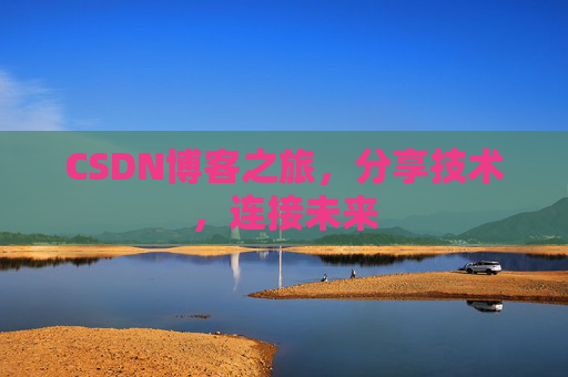 CSDN博客之旅,分享技术,连接未来